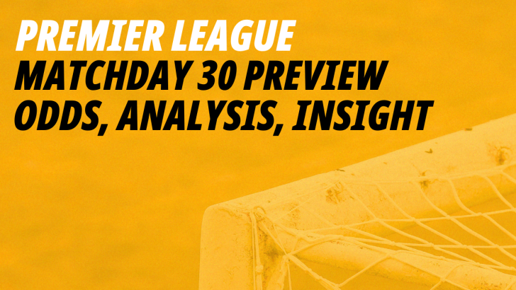 Premier League Matchday 30 betting preview 